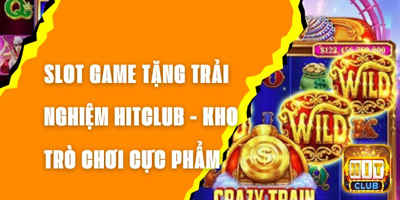 Slot Game Tặng Trải Nghiệm Hitclub - Kho Trò Chơi Cực Phẩm