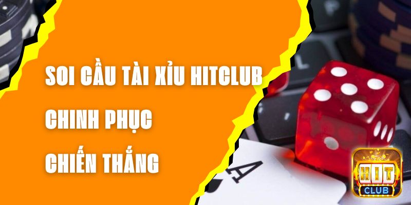 Soi Cầu Tài Xỉu Hitclub - Chinh Phục Chiến Thắng